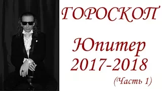 ГОРОСКОП.  Юпитер 2017-2018 г.  Часть 1