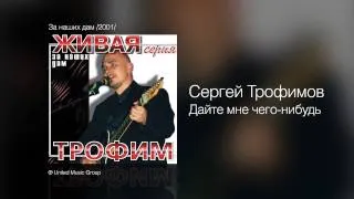 Сергей Трофимов - Дайте мне чего нибудь - За наших дам /2001/