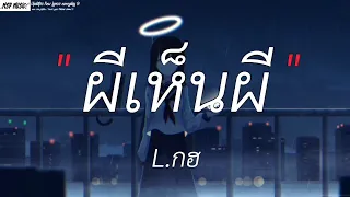 ผีเห็นผี - L.กฮ | นะหน้าทอง,ละไว้ในฐานที่เข้าใจ,เส้นบางๆ [ เนื้อเพลง ]