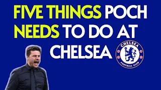 FIVE THINGS Mauricio Pochettino NEEDS TO DO at CHELSEA