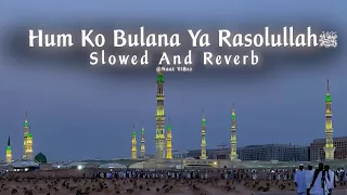 Hum Ko Bulana Ya Rasolullah Beautiful Naat [ Slowed + Reverb ] Heart Touching Qalam ❤️