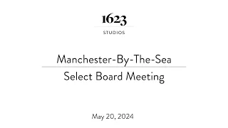 Manchester-By-The-Sea Select Board Meeting | May 20, 2024