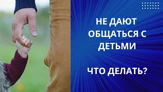 БЫВШАЯ ЖЕНА НЕ ДАЁТ ОБЩАТЬСЯ С ДЕТЬМИ. ЧТО ДЕЛАТЬ?