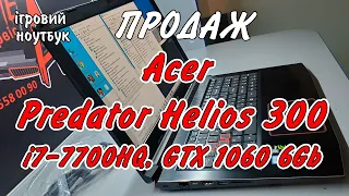 В продаж! Acer Predator Helios 300 (i7-7700HQ vs GTX 1060). Потужно, перевірено часом, обслужено.