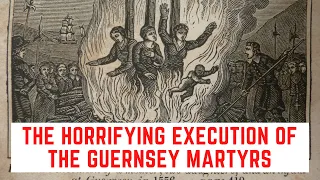 The HORRIFYING Execution Of The Guernsey Martyrs