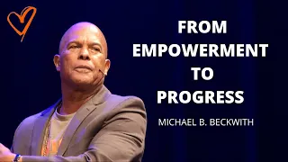 From Empowerment To Progress w/ Michael B. Beckwith