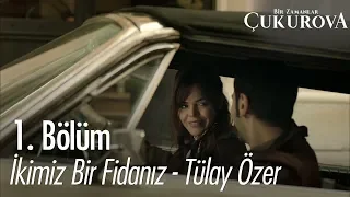 İkimiz Bir Findanız - Tülay Özer - Bir Zamanlar Çukurova 1. Bölüm