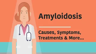 Amyloidosis - Causes, Symptoms, Treatments & More…
