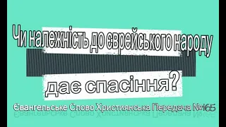 Чи належність до єврейського народу дає спасіння? Євангельське Слово Християнська Передача №165