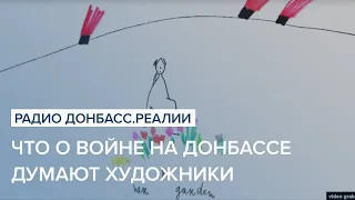 Что о войне на Донбассе думают художники | Радио Донбасс Реалии