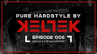 KELTEK Presents Pure Hardstyle | Episode 008 (D-Block & S-te-Fan Takeover) (Official Podcast)