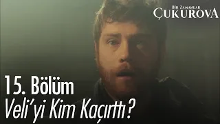 Veli'yi kim kaçırttı? - Bir Zamanlar Çukurova 15. Bölüm