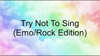 Try Not To Sing (Emo/Rock Edition, Emo Quartet maybe..?)