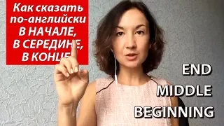 Как сказать по английски В НАЧАЛЕ, В СЕРЕДИНЕ, В КОНЦЕ. Английский для путешествий