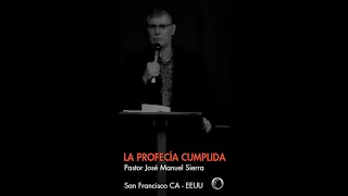 "LA PROFECÍA CUMPLIDA", por el pastor José Manuel Sierra.