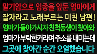 말기암으로 임종을 앞둔 엄마에게 잘자라고 노래부르는 미친 남편! 엄마가 돌아가시자 친척동생이 찾아와 엄마가 부탁한거라며 주소를 내미는데 그곳에 찾아간 순간 오열했습니다