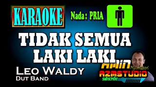 TIDAK SEMUA LAKI LAKI || Leoa Waldy || KARAOKE Nada PRIA