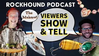 Rockhound Podcast : The Maker's Viewers Show and Tell