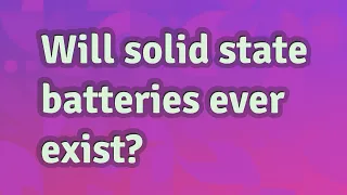 Will solid state batteries ever exist?