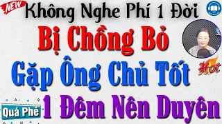 Radio Tâm sự thầm kín đêm khuya: Bị Nhà Chồng Vứt Bỏ Nhưng Gặp Ông Chủ Tốt Bụng - Audio Truyện Hay