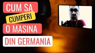 Cum să îţi cumperi o maşină din GERMANIA. Experientele abonatilor