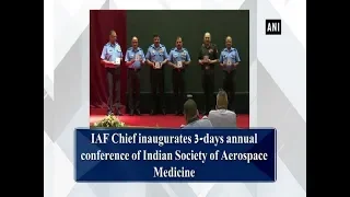 IAF Chief inaugurates 3-days annual conference of Indian Society of Aerospace Medicine