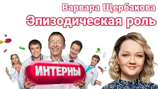 Варвара Щербакова играла в Интернах | короткая роль до популярности