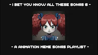 I bet you know all these songs || An animation meme community playlist || Part 6
