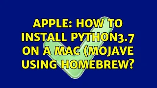 Apple: How to install python3.7 on a mac (mojave using homebrew? (3 Solutions!!)