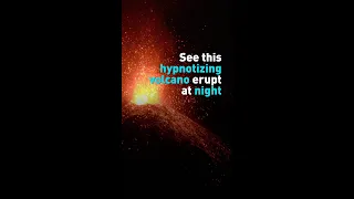 See this hypnotizing volcano erupt at night