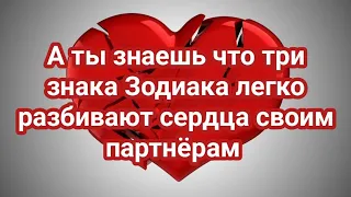 А ты знаешь что три знака Зодиака легко разбивают сердца своим партнёрам