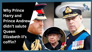 Why Prince Harry and Prince Andrew didn't salute Queen Elizabeth II's coffin