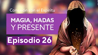 Conexión al espíritu - Episodio 26: Hadas, magia y presente