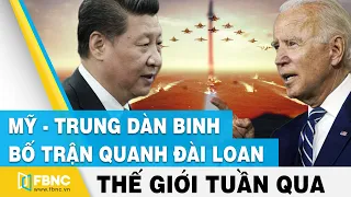 Tin thế giới nổi bật trong tuần | Mỹ - Trung dàn binh bố trận quanh Đài Loan | FBNC