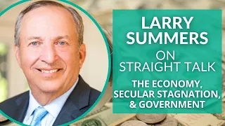 Larry Summers on the Economy and the Role of Government, China, and Higher Ed
