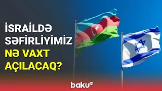 İsraildə səfirliyimiz nə vaxt açılacaq? - BAKU TV