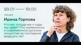 Лекция Ирины Горловой «Что изменилось в современном русском искусстве за последние двадцать лет».