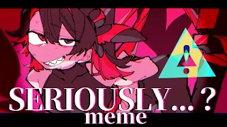 SERIOUSLY...? meme 15+【OC】