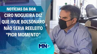 Ciro Nogueira diz que hoje Bolsonaro não seria reeleito "Pior momento" | Notícias da Boa