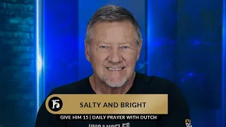 Salty and Bright | Give Him 15  Daily Prayer with Dutch | June 2, 2023