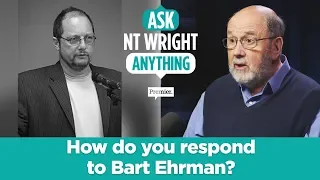 How do you respond to Bart Ehrman? // Ask NT Wright Anything