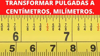 Como transformar pulgadas a centímetros, milímetros (metros).