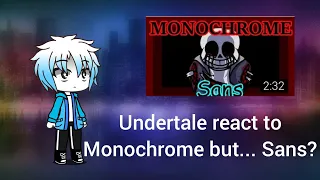 Undertale react to Monochrome but...Sans?