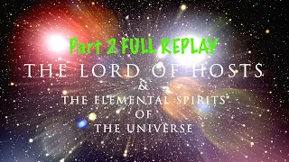 The Lord of Hosts and The Elemental Spirits of the Universe PART 2 REPLAY