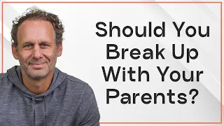 You Need To Break Up With Your Parents