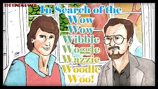 In Search of the Wow Wow Wibble Woggle Wazzie Woodle Woo - The Best of The Cinema Snob