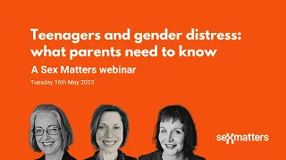 Sex Matters teenagers and gender distress webinar 16th May 2023