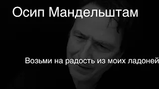 Осип Мандельштам.Возьми на радость из моих ладоней…