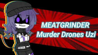 MEATGRINDER MEME // GACHA // MURDER DRONES