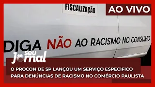 [AO VIVO] O Procon de SP lançou um serviço específico para denúncias de racismo no comércio paulista